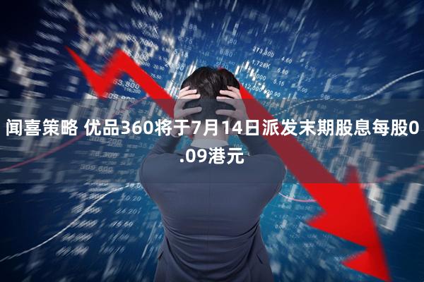 闻喜策略 优品360将于7月14日派发末期股息每股0.09港元